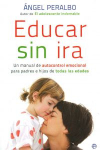 Educar sin ira : un manual de autocontrol emocional para padres e hijos de todas las edades