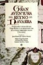 La gran aventura del Reyno de Navarra : fundación y evolución del viejo reyno y sus relaciones con los actuales territorios vascos, 712-1512