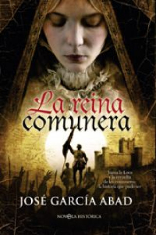 La reina comunera : Juana la Loca y la revuelta de los comuneros : la historia que pudo ser
