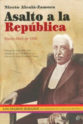 Asalto a la República : enero-abril 1936 : los diarios robados del presidente de la Segunda República