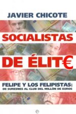 Socialistas de élite : Felipe y los felipistas : de Suresnes al club del millón de euros
