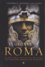 Legiones de Roma : la historia definitiva de todas las legiones imperiales romanas