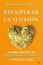 Recuperar la ilusión : el libro práctico de la inutilidad del sufrimiento