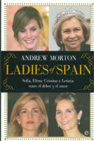 Ladies of Spain: Sofía, Elena, Cristina y Letizia: entre el deber y el amor