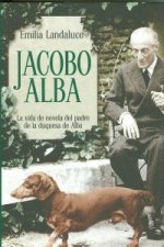Jacobo Alba : la vida de novela del padre de la Duquesa de Alba