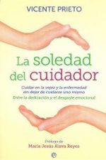 La soledad del cuidador : cuidar en la vejez y la enfermedad sin dejar de cuidarse uno mismo :entre la dedicación y el desgaste personal