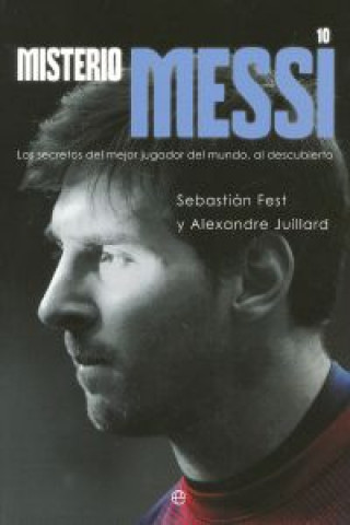 Misterio Messi : los secretos del mejor jugador del mundo, al descubierto