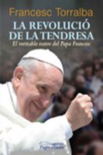 La revolució de la tendresa : El veritable rostre del Papa Francesc
