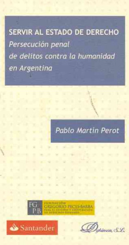 Servir al estado de derecho : persecución penal de delitos contra la humanidad en Argentina