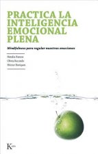 Practica la Inteligencia Emocional Plena: Mindfulness Para Regular Nuestras Emociones = Practice Emotional Intelligence Fully