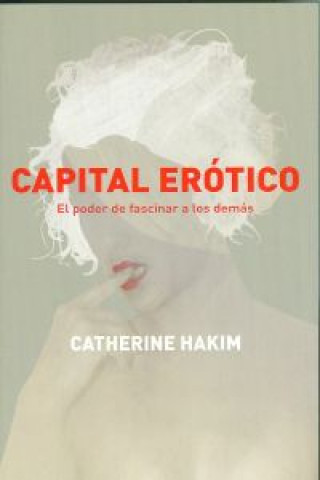 Capital erótico : el poder de fascinar a los demás