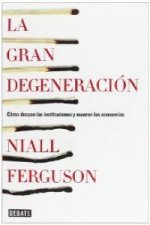 La gran degeneración : cómo decaen las instituciones y mueren las economías