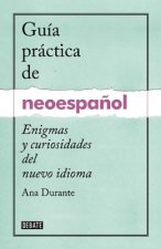 Guia Practica de Neoespanol: Enigmas y Curiosidades del Nuevo Idioma