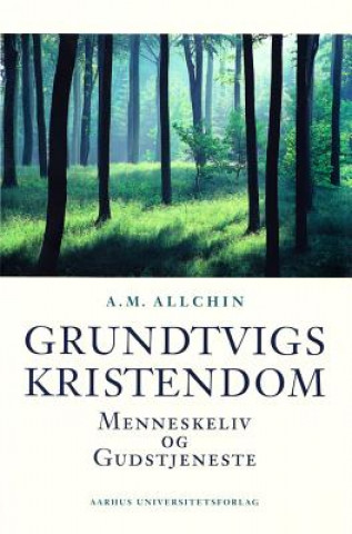 Grundtvigs Kristendom: Menneskeliv Og Gudstjeneste