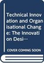 Technical Innovation and Organisational Change: The Innovation Design Dilemma Revisited