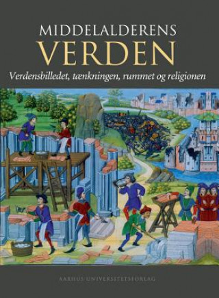 Middelalderens Verden: Verdensbilledet, Taenkningen, Rummet Og Religionen