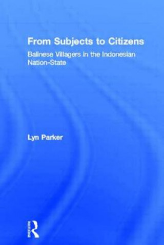 From Subjects to Citizens: Balinese Villagers in the Indonesian N