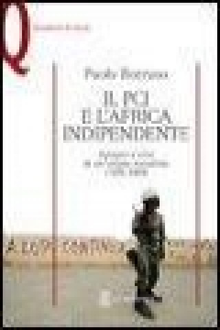 Il PCI e l'Africa indipendente. Apogeo e crisi di un'utopia socialista (1956-1989)