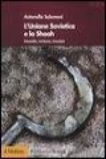 L'Unione Sovietica e la Shoah. Genocidio, resistenza, rimozione