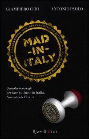 Mad in Italy. Quindici consigli per fare business in Italia nonostante l'Italia