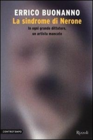 La sindrome di Nerone. In ogni grande dittatore, un artista mancato