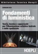 Fondamenti di luministica. Teoria, tecnica e apparecchi per l'illuminazione artistica teatrale e dello spettacolo