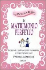 La piccola bibbia del matrimonio perfetto. Consigli utili e pratici per gestire e organizzare al meglio le proprie nozze