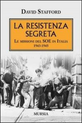 La resistenza segreta. Le missioni del SOE in Italia 1943-1945