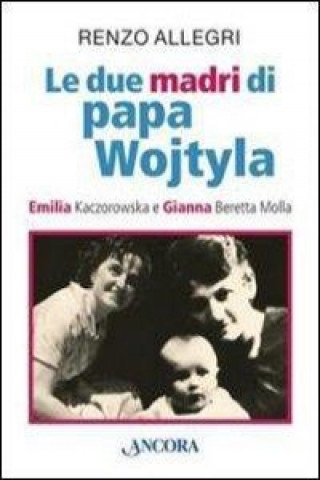 Le due «madri» di papa Wojtyla. Emilia Kaczorowska e Gianna Beretta Molla