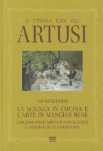 A Tavola Con Gli Artusi: 120 Anni Dopo. La Scienza in Cucina E L'Arte Di Mangiar Bene. I Migliori Piatti Abbinati a Divagazioni E Aneddoti Di V