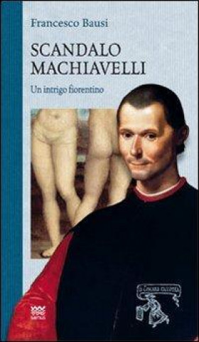 Scandalo Machiavelli. Un intrigo fiorentino