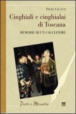 Cinghiali e cinghialai di Toscana. Memorie di un cacciatore