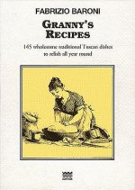 Granny S Recipes: 145 Wholesome Traditional Tuscan Dishes to Relish All Year Round