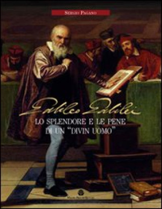 Galileo Galilei: Lo Splendore E Le Pene Di Un Divin Uomo