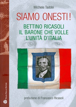 Siamo Onesti!: Bettino Ricasoli, Il Barone Che Volle L'Unita D'Italia