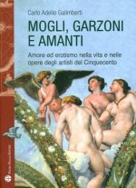 Mogli, Garzoni E Amanti: Amore Ed Erotismo Nella Vita E Nelle Opere Degli Artisti del Cinquecento