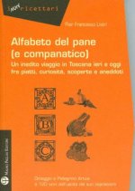 Alfabeto del Pane (E Companatico): Un Inedito Viaggio In Toscana Ieri E Oggi Fra Piatti, Curiosita, Scoperte E Aneddoti