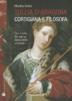 Tullia D'Aragona: Cortigiana E Filosofa. Con Il Testo del Dialogo 'Della Infinita Di Amore'