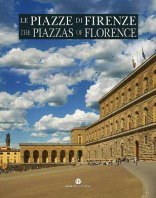 Le Piazze Di Firenze / The Piazzas of Florence: Storia, Architettura E Impianto Urbano / History, Architecture and the Urban System - I