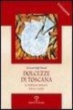 Dolcezze Di Toscana: La Tradizione Dolciaria. Storia E Ricette