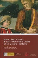 Museo Della Basilica Di Santa Maria Delle Grazie A San Giovanni Valdarno: Guida Alla Visita del Museo E Alla Scoperta del Territorio
