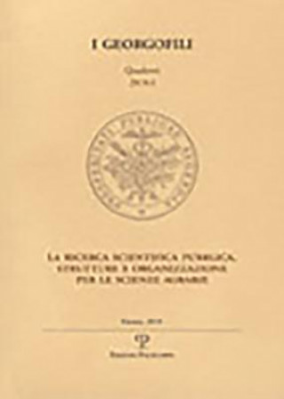 I Georgofili. Quaderni 2010-I. La Ricerca Scientifica Pubblica. Strutture E Organizzazione Per Le Scienze Agrarie: Firenze, 8 Marzo 2010