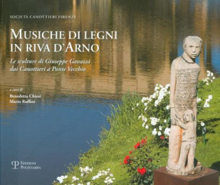 Musiche Di Legni in Riva D'Arno: Le Sculture Di Giuseppe Gavazzi Dai Canottieri a Ponte Vecchio