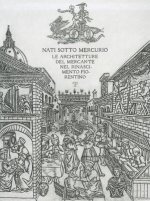 Nati Sotto Mercurio: Le Architetture del Mercante Nel Rinascimento Fiorentino
