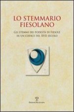 Lo Stemmario Fiesolano: Gli Stemmi Dei Podesta Di Fiesole In un Codice del XVII Secolo