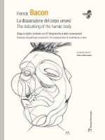 Francis Bacon: La Dissacrazione del Corpo Umano / The Debunking of the Human Body. Disegni E Dipinti a Confronto Con 35 Fisiognomiche