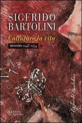 Sigfrido Bartolini. Catturare la vita. Monotipi 1948-1954