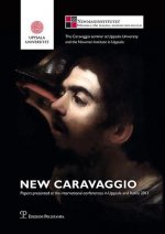 New Caravaggio: Papers Presented at the International Conferences in Uppsala and Rome 2013
