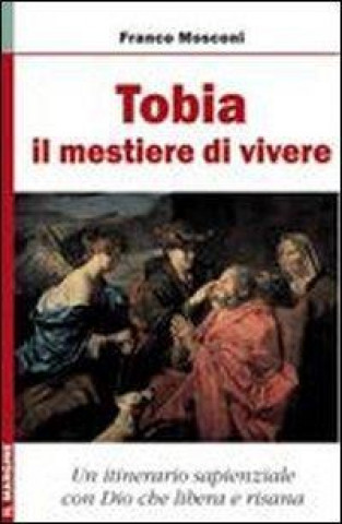 Tobia: il mestiere di vivere. Un itinerario sapienziale con Dio che risana