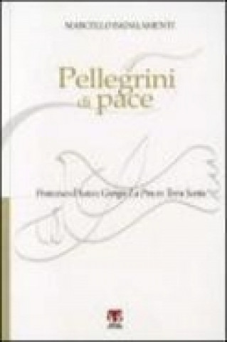 Pellegrini Di Pace: Francesco D'Assisi E Giorgio La Pira in Terra Santa